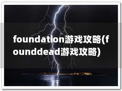 foundation游戏攻略(founddead游戏攻略)