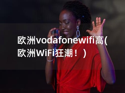 欧洲vodafonewifi高(欧洲WiFi狂潮！)